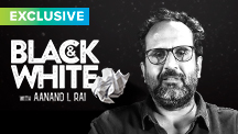 Exclusive - Black & White - Aanand L Rai